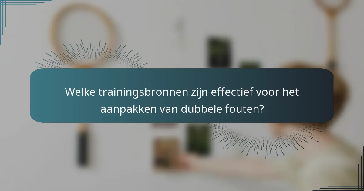 Welke trainingsbronnen zijn effectief voor het aanpakken van dubbele fouten?